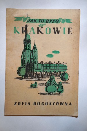 ROGOSZÓWNA ZOFIA Jak to było w Krakowie, illustrations by J. Jankowska-Małkowska [Krakow 1946].