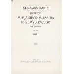 Industrial Museum in Lviv] Report of the Directorate of the City Industrial Museum in Lviv for the year 1911. Lviv 1912. Published by the Board of the City Industrial Museum. From the Piller-Neumann Printing and Lithography Company in Lviv [and] STRONER W