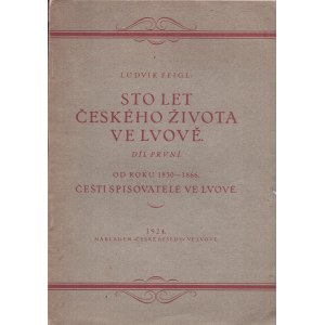 FEIGL Ludvik - Sto let českého života ve Lvově. D. 1, Od roku 1830-1866 : čeští spisovatelé ve Lvově. Lvov 1924 : nákl. České Besedy [Sto lat czeskiego życia we Lwowie. D. 1, Z lat 1830-1866: Czeski spis powszechny we Lwowie. Lwów 1924].