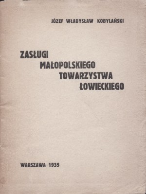 KOBYLAŃSKI Władysław Józef - Merits of the Lesser Poland Hunting Society. Warsaw 1935.