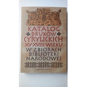 Katalog druków cyrylickich XV-XVIII wieku w zbiorach Biblioteki Narodowej /m.