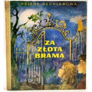 Bechlerowa H. - Za złotą bramą - Warsaw 1973, [ Wydanie Pierwsze, Il. Jan Marcin Szancer].