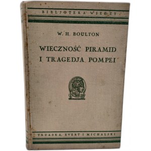Boulton W.H. - Wieczność piramid i tragedja Pompei - Warszawa 1934