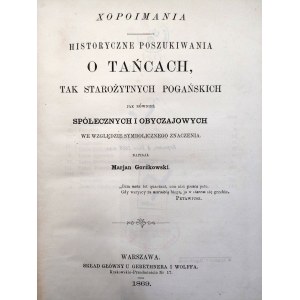 Gorzkowski M. - Historyczne poszukiwania o tańcach, tak starożytnych pogańskich jak również społecznych i obyczajowych we względzie symbolicznego znaczenia - Warszawa 1869 [ Taniec, balet i inne]