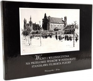 Vilnius and the Vilnius region at the turn of the century in the photography of Stanislaw Filibert Fleury (1858 - 1915), Warsaw 1999
