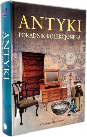 Antyki - poradnik kolekcjonera - Wyd. Arkady, Warszawa 2010 [ Glass, porcelain, silver, clocks, furniture , art deco, textiles, toys, etc].