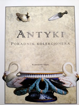 Antyki - poradnik kolekcjonera - Wyd. Arkady, Warszawa 2010 [ Glass, porcelain, silver, clocks, furniture , art deco, textiles, toys, etc].