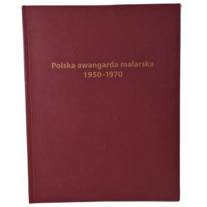 POLSKA AWANGARDA MALARSKA 1950-1970 z kolekcji Bogdana Jakubowskiego, red. Wojciech Zmorzyński.