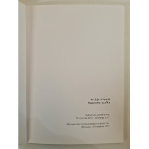 INTUITION - INTELLECT PAINTING AND GRAPHIC [Exhibition Catalogue Kutno House of Culture 12 January 2012- 29 February 2012].
