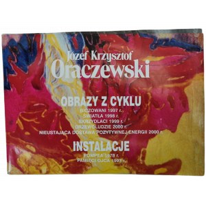 ORACZEWSKI Józef Krzysztof - obrazy z cyklu BICZOWANI, ŚWIATŁA, SKRZYDLACI, DRZEWOLUDZIE, NIEUSTAJĄCA DOSTAWA POZYTYWNEJ ENERGII. INSTALACJE - katalog