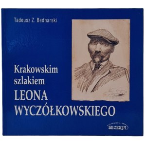 Bednarski Tadeusz Zygmunt - Krakowskim szlakiem Leona Wyczółkowskiego, Kraków 2005.