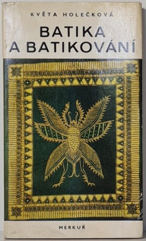 Holečková Květa - Batik and batik making in Czech. / Batika a batikování (Batik).
