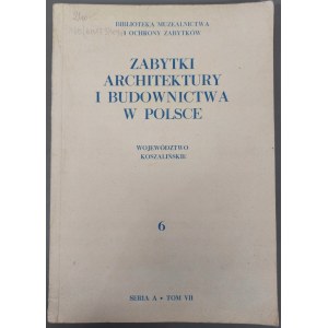 ZABYTKI ARCHITEKTURY I BUDOWNICTWA W POLSCE. WOJEWÓDZTWO KOSZALIŃSKIE Zeszyt 6 Opracował Przemysław Maliszewski