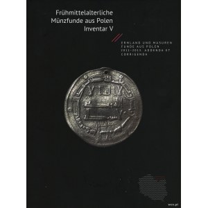 Frühmittelalterliche Münzfunde aus Polen. Inventar V. Ermland und Masuren, Funde aus Polen 2011-2013, Addenda et Corrige...
