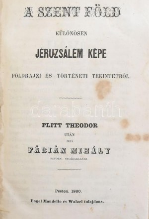Fábián Mihály: A szent föld különösen Jeruzsálem képe földrajzi és történeti tekintetből. Plitt Theodor után írta --...