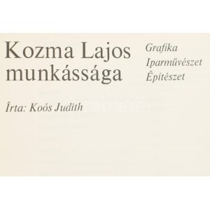 Koós Judith: Kozma Lajos munkássága. Grafika, iparművészet, építészet. Bp., 1975. Akadémia. 265+3 p...