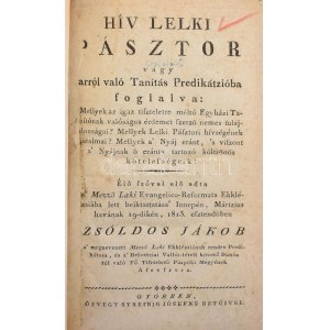 Zsoldos Jákob: Hív lelki pásztor vagy arról való Tanítás Predikátzióba foglalva: ... Élő szóval elő adta a...