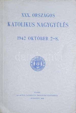 XXX. Országos Katolikus nagygyűlés 1942. október 2-8. Szerk.: Mihalovics Zsigmond. Bp., 1942...