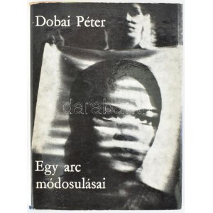 Dobai Péter: Egy arc módosulásai. A szerző, Dobai Péter (1944-) a Nemzet Művésze címmel kitüntetett, Kossuth...