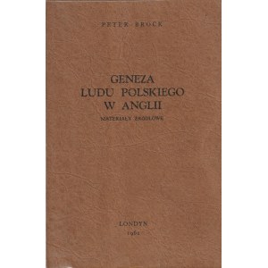 BROCK Peter. Geneza Ludu Polskiego w Anglii. Materiały źródłowe, skład. B. Świderski, Londyn 1962, s…