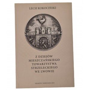 KOKOCIŃSKI Lech - Z DZIEJÓW MIESZCZAŃSKIEGO TOWARZYSTWA STRZELECKIEGO WE LWOWIE (De l'histoire de l'association de tir de la ville de Lviv)