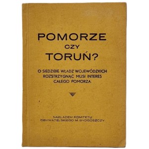 Pomorze czy Toruń? O siedzibie władz wojewódzkich rozstrzygnąć musi interes całego Pomorza, Bydgoszcz 1937