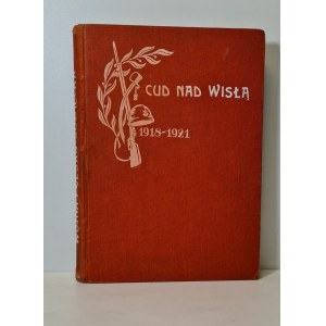 CUD NAD WISŁĄ 1918-1921. Wojna polsko sowiecka i jej bohaterowie Wyd. 1936