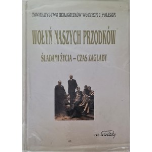 Volhynia of our ancestors. Footsteps of life-times of extermination. Warsaw 2003