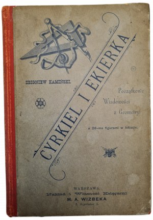 KAMIŃSKI Zbigniew - CYRKIEL I EKIERKA: POCZĄTKOWE WIADOMOŚCI Z GEOMETRYI z 26 figurami w tekście, wyd. 1896