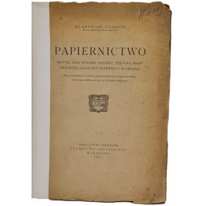 Cichocki Władysław - Papiernictwo. Krótki opis wyrobu papieru, tektury, masy drzewnej, celulozy drzewnej i słomianej. Z 20 rys. w tekście [...] oraz 27 próbami papieru. Warszawa 1922