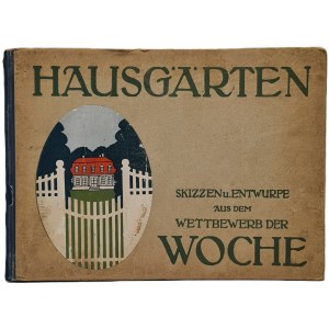 Hausgärten. Skizzen und Entwürfe aus dem Wettbewerb der Woche. [Dom i ogród Szkice i projekty z tygodniowego konkursu] Wyd.1908 BARWNE ILUSTRACJE