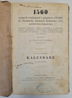 HALBAUER K. - 1560 ważnych wiadomości i przepisów z techniki, przemysłu, rzemiosł, rolnictwa i gospodarstwa domowego. KALENDARZ NA ROK 1868.
