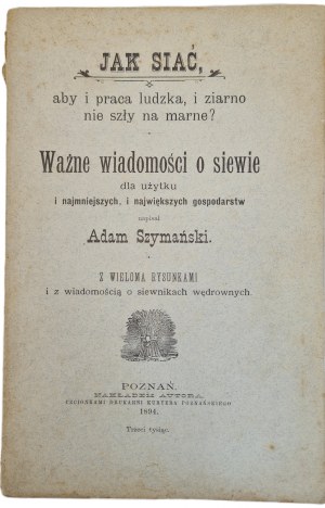 SZYMAŃSKI Adam - HOW TO SOW, so that both human labor and grain do not go in vain? Published 1894 Illustrations