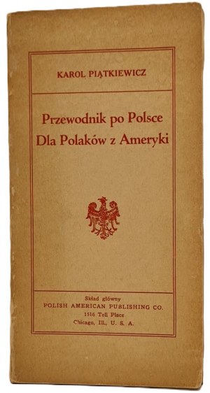 Piatkiewicz Karol - A guide to Poland for Poles in America. Chicago: Sgl. Polish American Publishing Co, 1929