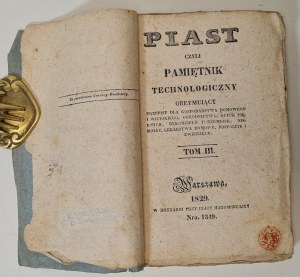 PIAST czyli Pamiętnik Technologiczny obeymuiący przepisy dla gospodarstwa domowego i wieyskiego, ogrodnictwa, sztuk pięknych, rękodzielń i rzemiosł; niemniey, lekarstwa domowe, pospolite i zwierzęce. Warszawa 1829
