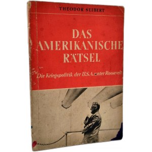 Seibert T. - Das amerikanische Ratsel - Die Kriegspolitik der USA in der Aera Roosvelt, Berlin 1941 [ U.S. war policy].