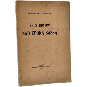 Morawski M. - Ze studyów nad Epoką Saską - Kraków 1913 [ August II, August III, Józef Sułkowski].