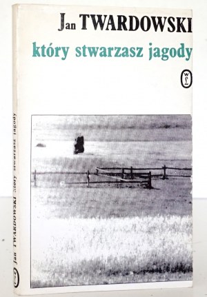 Twardowski J., KTÓRY STWARZASZ JAGODY : WIERSZE WYBRANE [1. vydání].