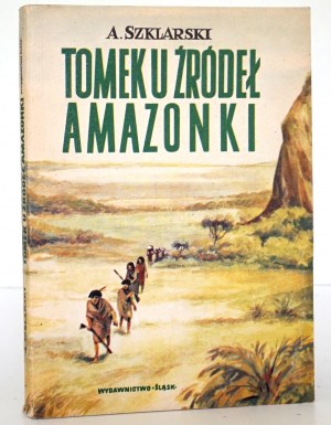 Szklarski A., TOMEK U ŹRÓDEŁ AMAZONKI [1st ed.] [il. Jozef Marek] [nice copy].