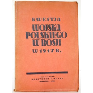 KWESTJA WOJSKA POLSKIEGO W ROSJI W 1917, 1936 [dedykacja i autograf autora]