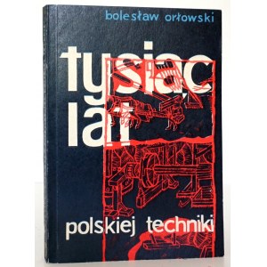 Orłowski B., TYSIĄC LAT POLSKA TECHNIKA