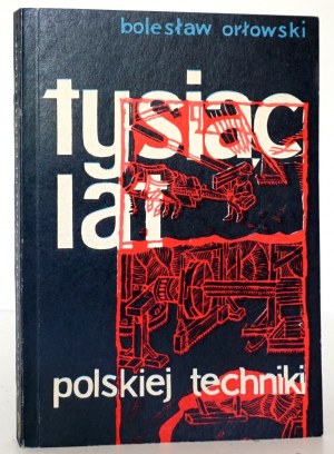 Orłowski B., TYSIĄC LAT POLSKA TECHNIKA