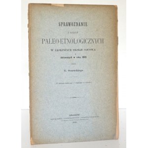 Ossowski G., JASKINIE OKOLIC OJCOWA, 1886 SPRAWOZDANIE Z BADAŃ PALEO-ETNOLOGICZNYCH W JASKINIACH OKOLIC OJCOWA DOKONANYCH W R. 1885, 1886