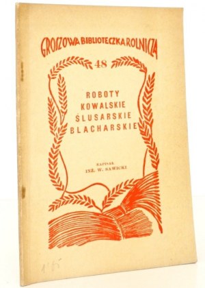 Sawicki W., ROBOTY kovářství, zámečnictví a cínařství na venkovském statku, 1938 [kovářství, zámečnictví, cínařství].