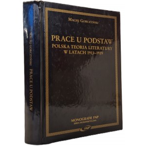 GORCZYŃSKI Maciej - PRACE U PODSTAW. Polska teoria literatury w latach 1913-1939 DEDYKACJA AUTORA