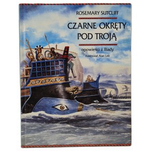 SUTCLIFF Rosemary - CZARNE OKRĘTY POD TROJĄ Opowieści z Iliady, Ilustrował Alan Lee