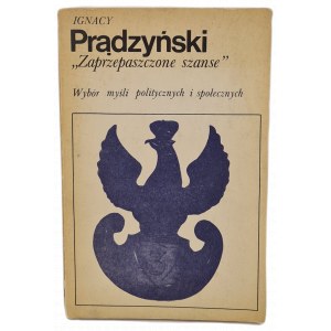 PRĄDZYŃSKI Ignacy - ZAPRZEPASZCZONE SZANSE Wybór myśli politycznych i społecznych, WYDANIE 1 z 1985 roku