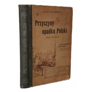PRZYBOROWSKI Walery - PRZYCZYNY UPADKU POLSKI Zarys historyczny Wyd.1910 ILUSTRACJE
