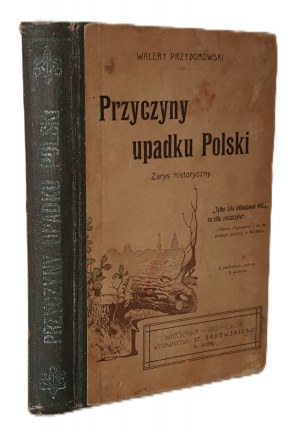 PRZYBOROWSKI Walery - PRZYCZYNY UPADKU POLSKI Zarys historyczny Wyd.1910 ILUSTRACJE