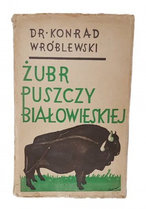 WRÓBLEWSKI Konrad - ŻUBR PUSZCZY BIAŁOWIESKIEJ Monografja Ilustracje Wyd.1927
